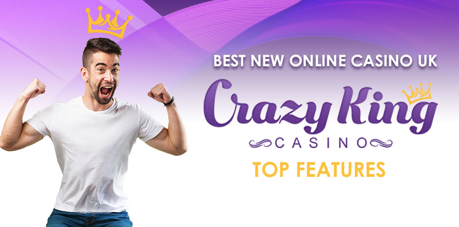 Best New Online Casino UK - Crazy King Casino Top Features