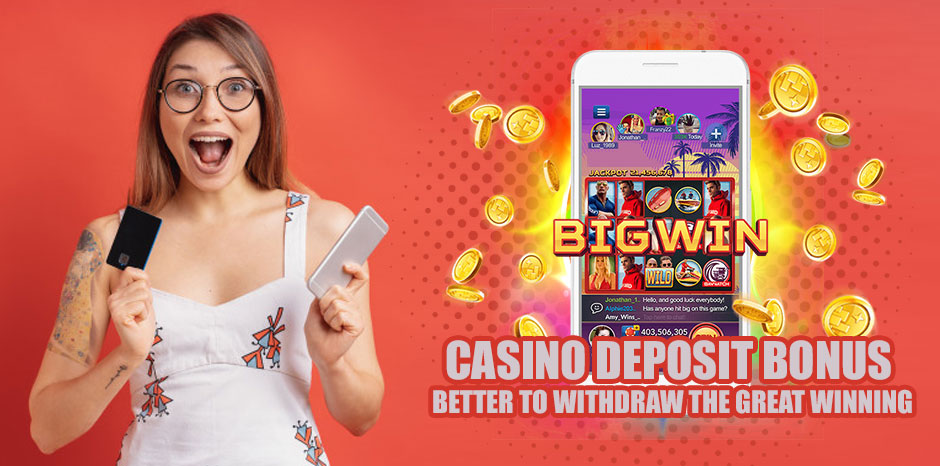 Casino Deposit Bonus - Better to Withdraw the Great Winning