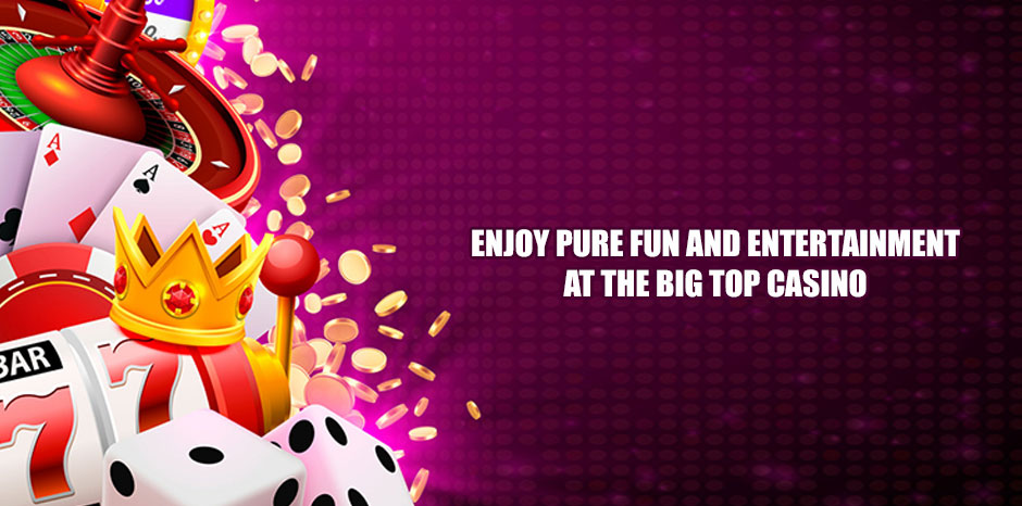 Enjoy Pure Fun and Entertainment at the Big Top Casino