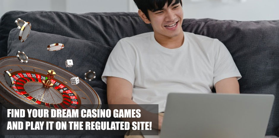 Find Your Dream Casino Games And Play It On The Regulated Site!