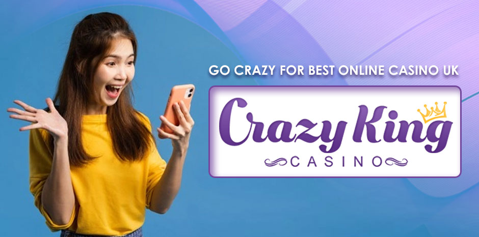 Go Crazy for Best Online Casino UK - Crazy King Casino