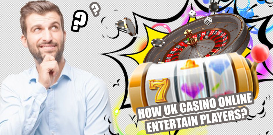 How UK Casino Online Entertain Players?