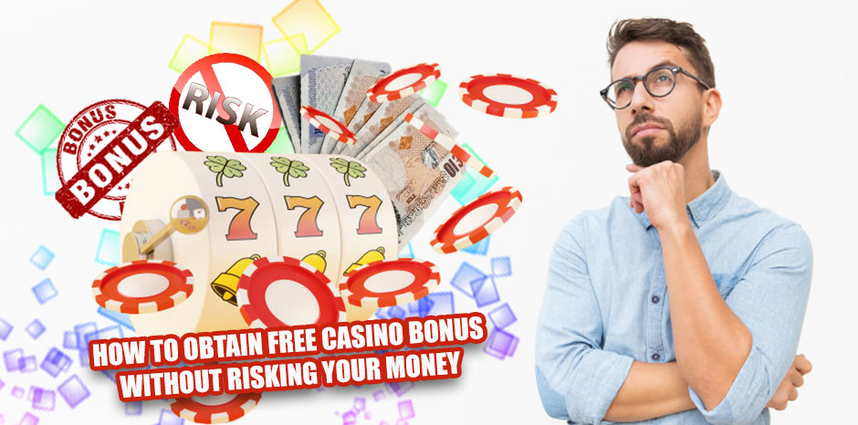 How to Obtain Free Casino Bonus without Risking Your Money