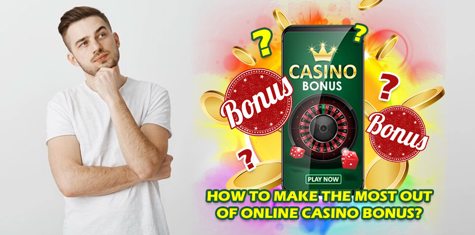 How To Make The Most Out Of Online Casino Bonus?