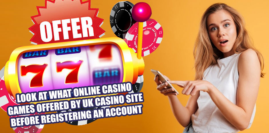 Look At What Online Casino Games Offered By UK Casino Site Before Registering An Account