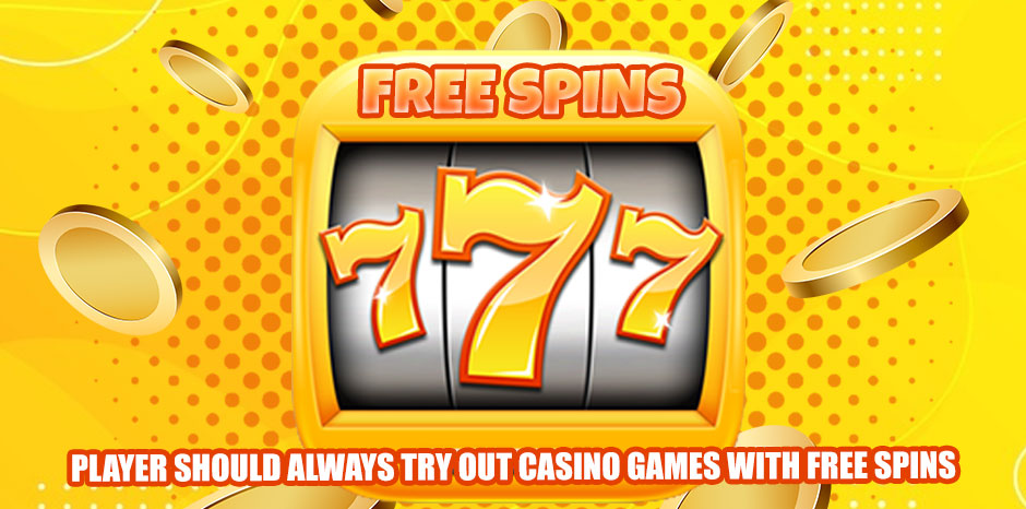 Player Should Always Try Out Casino Games with Free Spins