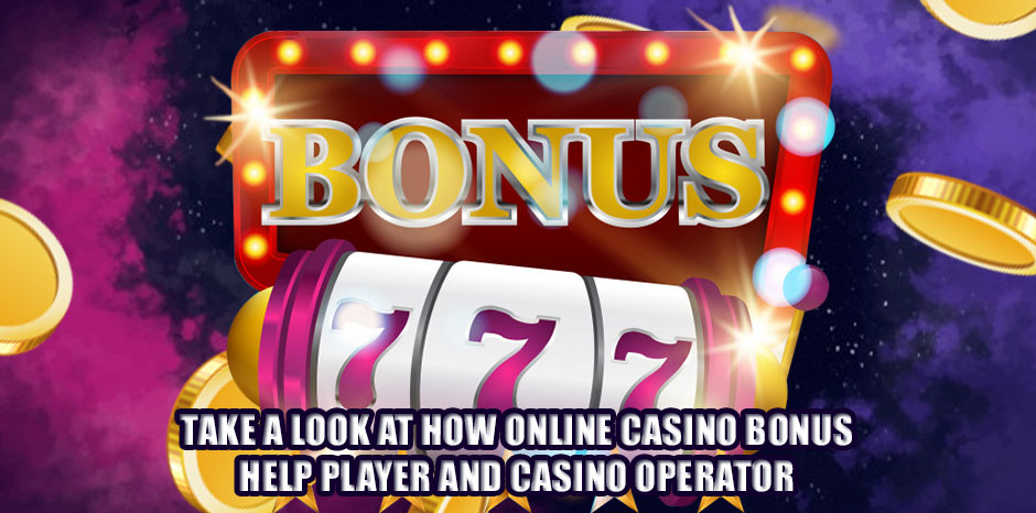 Take A Look At How Online Casino Bonus Help Player And Casino Operator