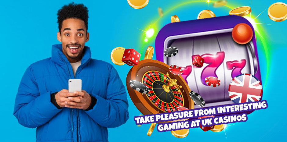 Take Pleasure from Interesting Gaming at UK Casinos