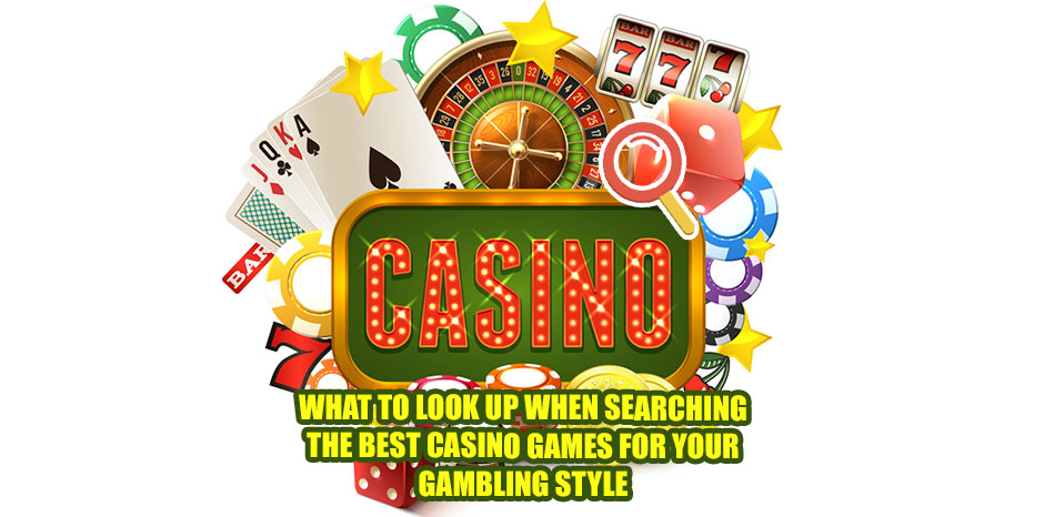 What to Look Up When Searching the Best Casino Games for Your Gambling Style